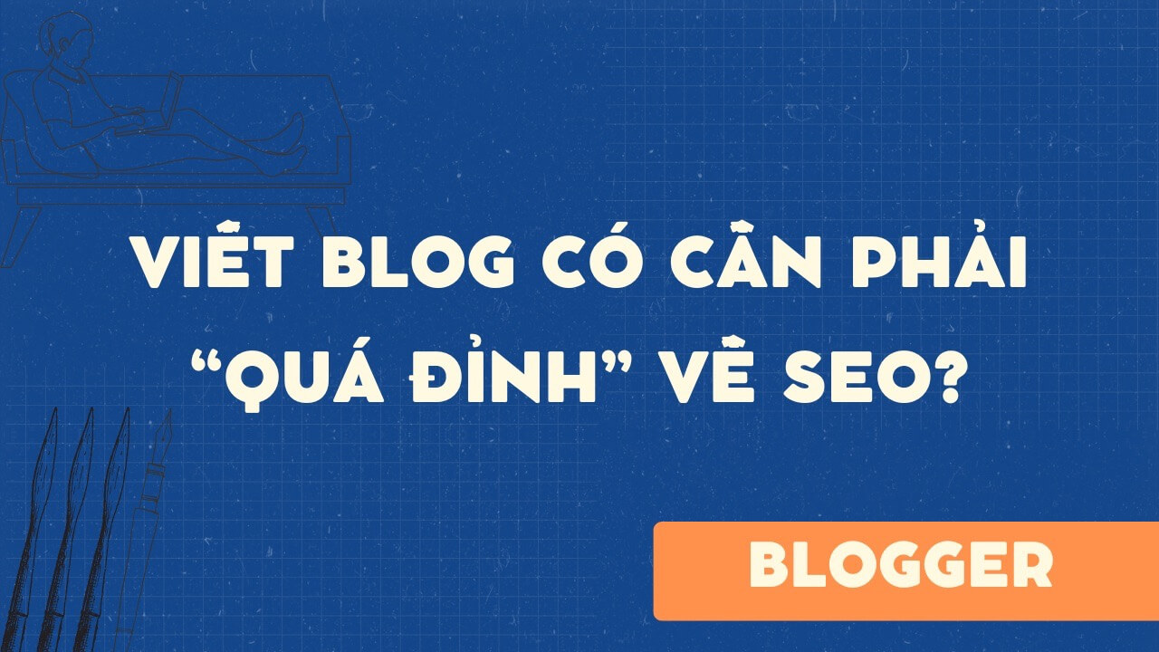 Viết blog có cần phải “quá đỉnh” về SEO?