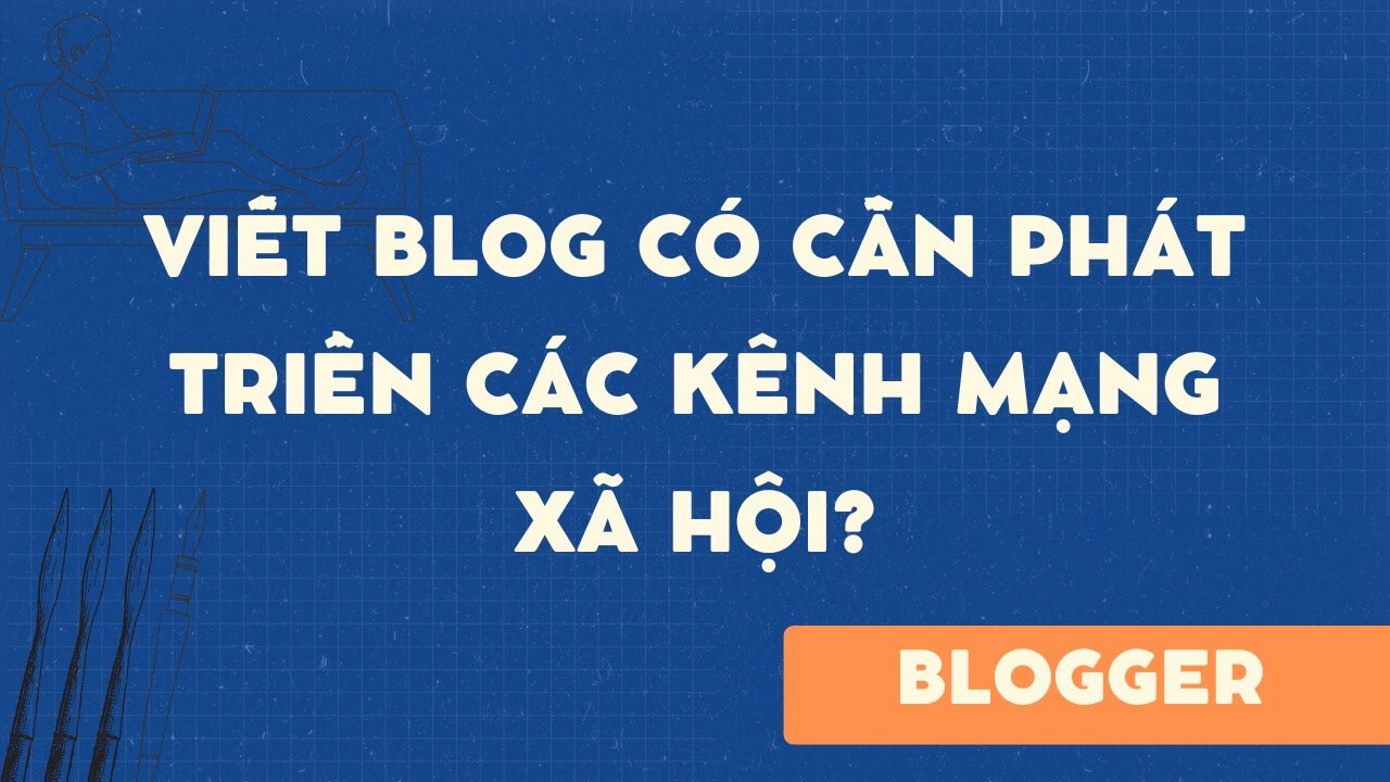 Viết blog có cần phát triển các kênh mạng xã hội?