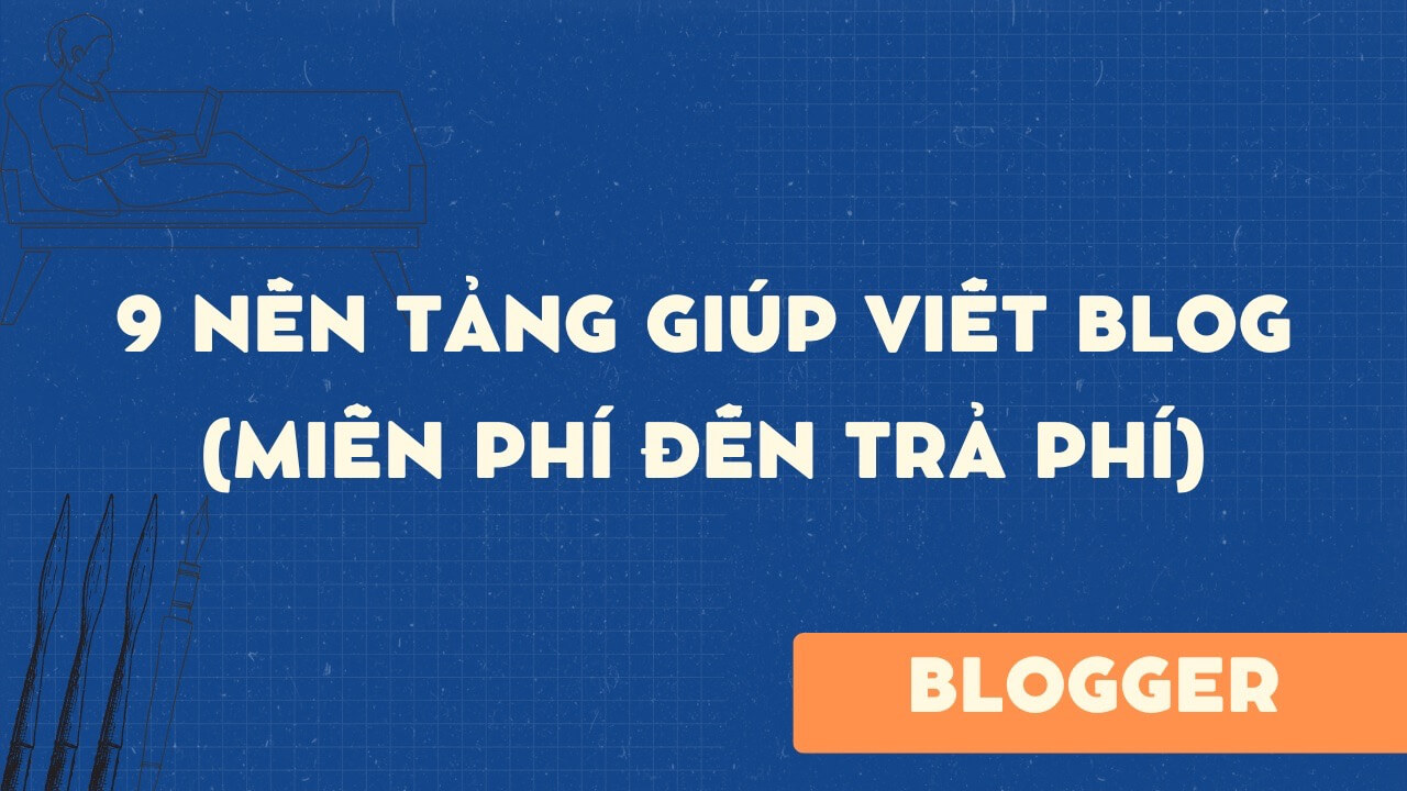 9 nền tảng giúp viết blog (miễn phí đến trả phí)