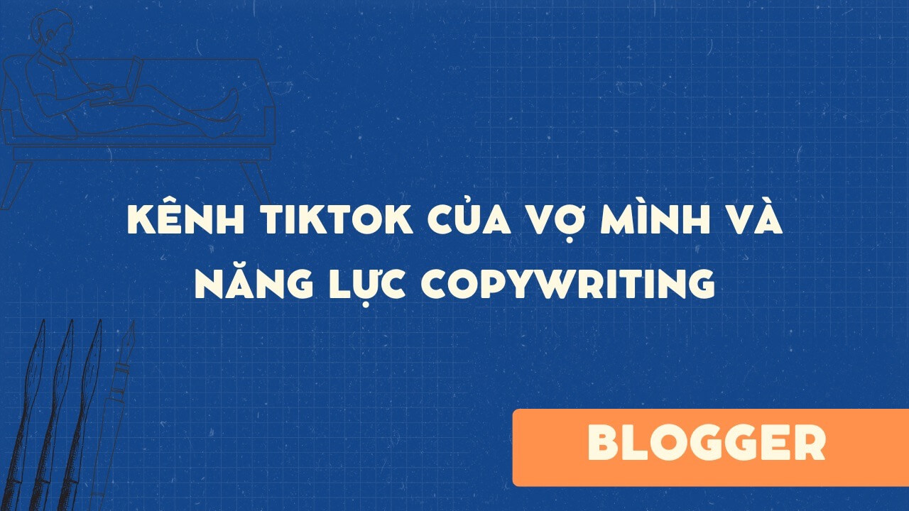 Kênh Tiktok của vợ mình và năng lực Copywriting