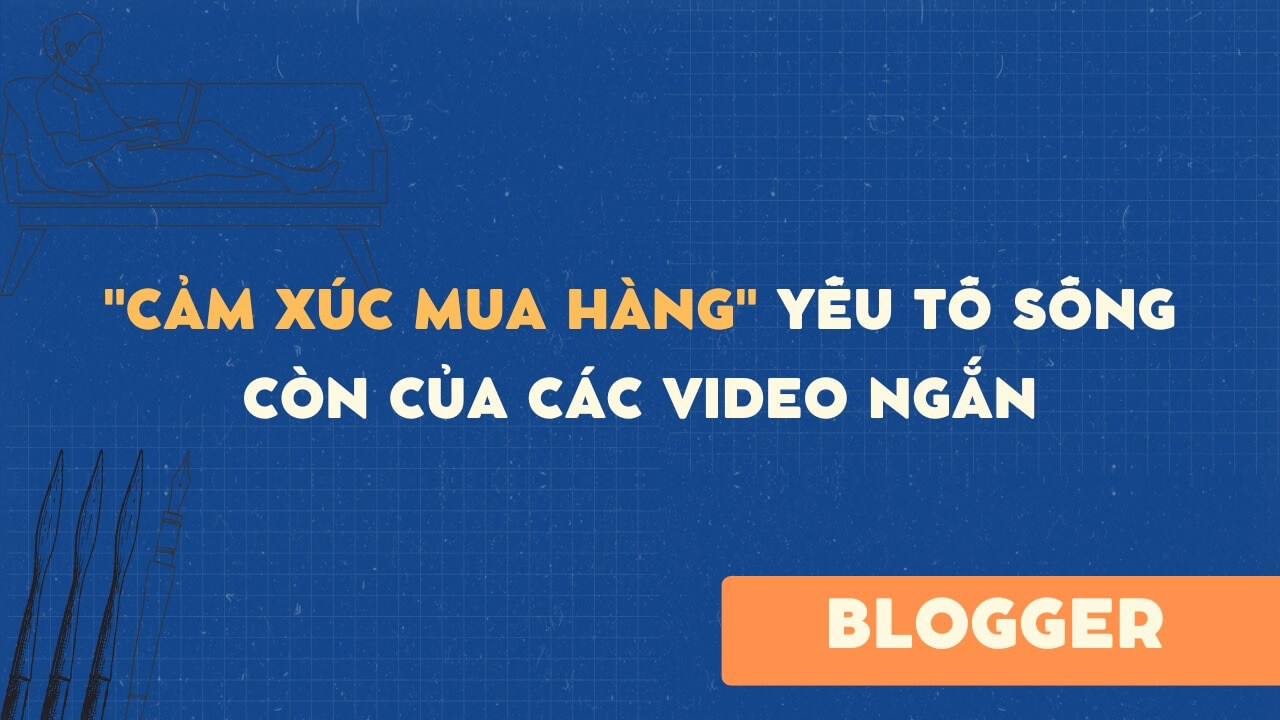 “Cảm xúc mua hàng” yếu tố sống còn của các video ngắn